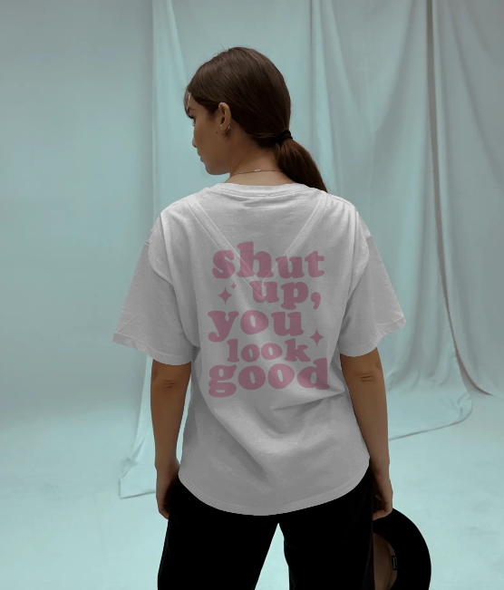 Shut Up, You Look Good Oversized T-Shirt
