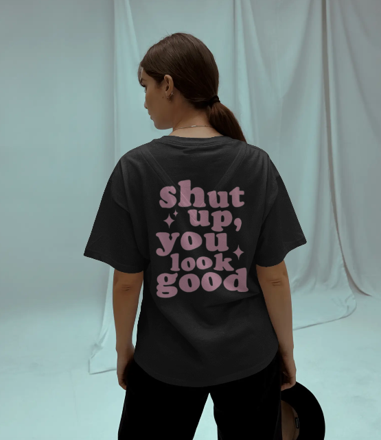 Shut Up, You Look Good Oversized T-Shirt