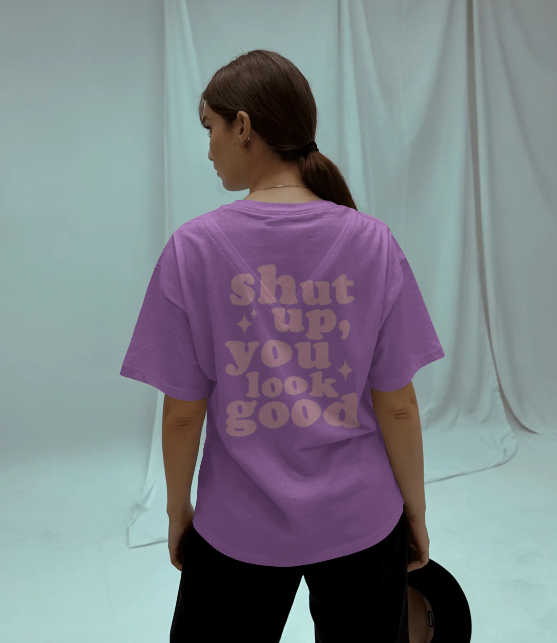 Shut Up, You Look Good Oversized T-Shirt
